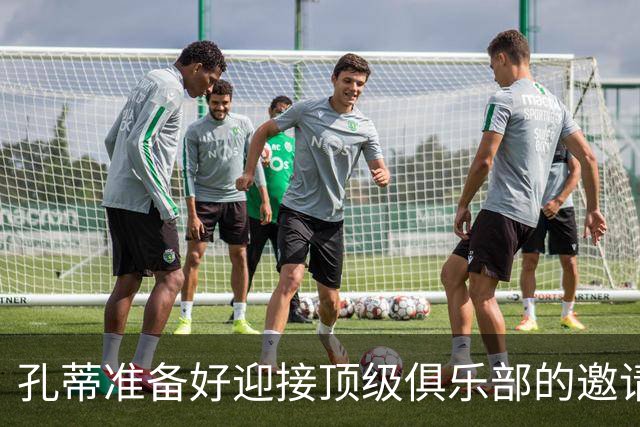孔蒂准备好迎接顶级俱乐部的邀请，曼联或成选择之一